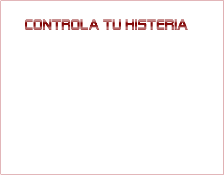 CONTROLA TU HISTERIA